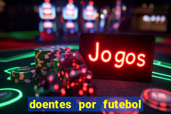 doentes por futebol guia de jogos